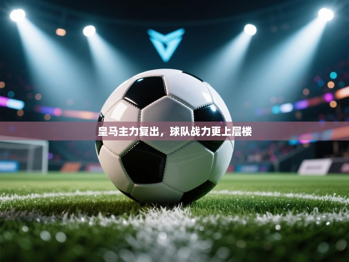 皇马主力复出，球队战力更上层楼  第2张