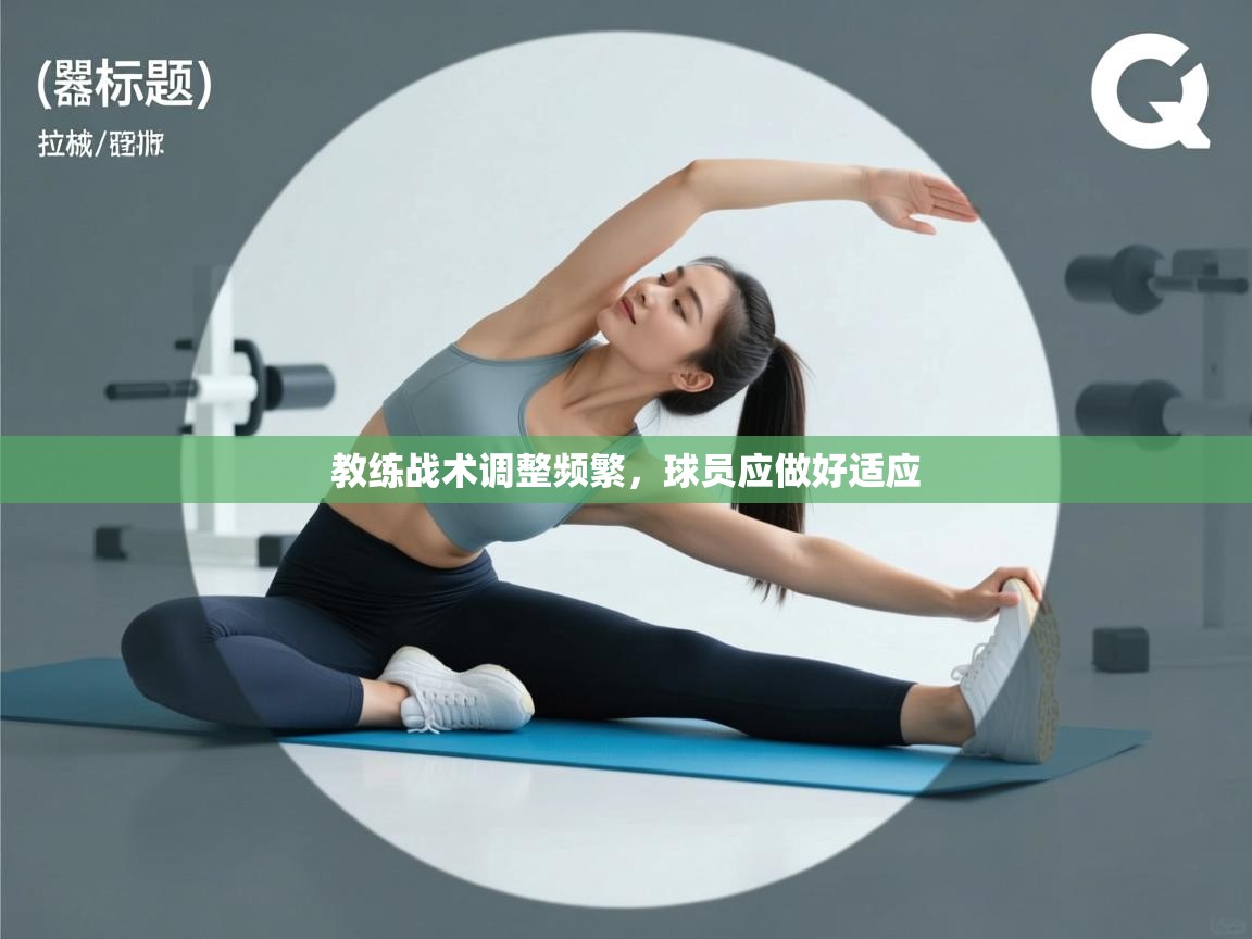 教练战术调整频繁，球员应做好适应  第1张