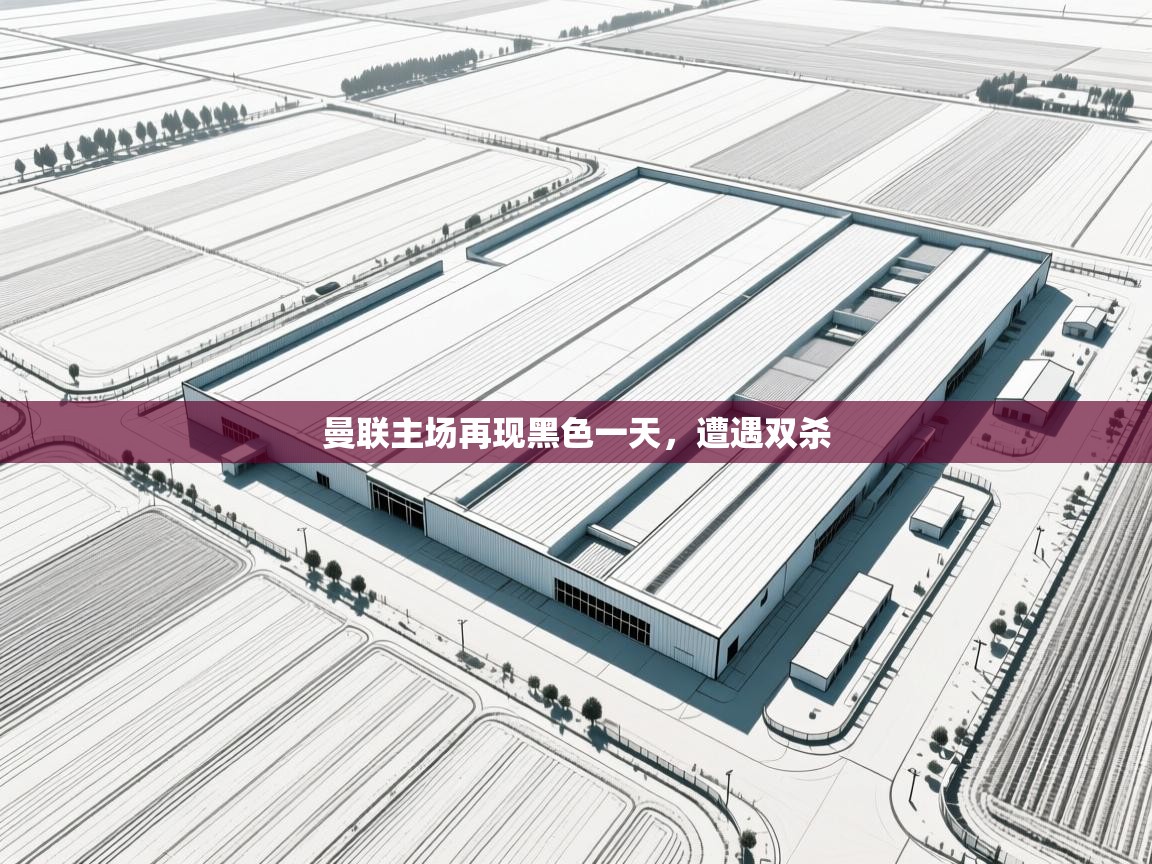 曼联主场再现黑色一天，遭遇双杀  第2张