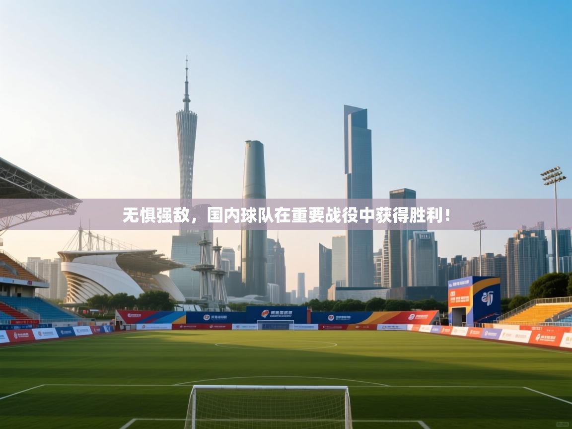 无惧强敌，国内球队在重要战役中获得胜利！  第2张