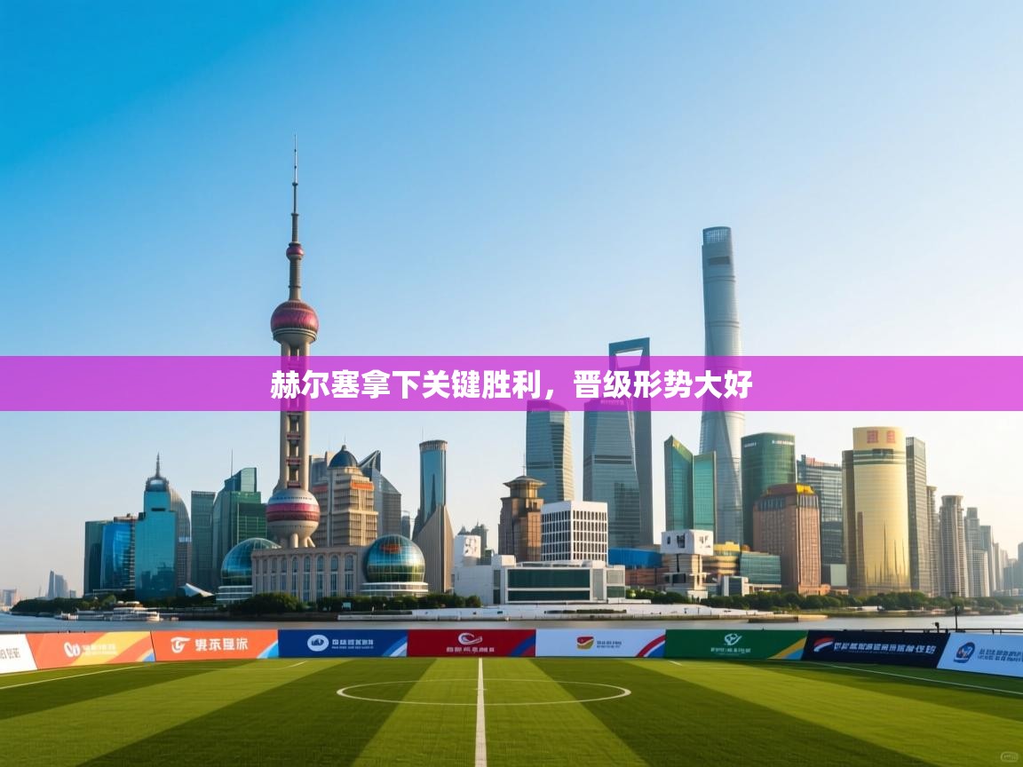 赫尔塞拿下关键胜利，晋级形势大好  第2张